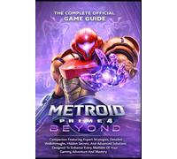 METROID PRIME 4 BEYOND: Companion Featuring Expert Strategies, Detailed walkthroughs, Hidden Secrets, And Advanced Solutions Designed To Enhance Every Moment Of Your Gaming Adventure And Mastery