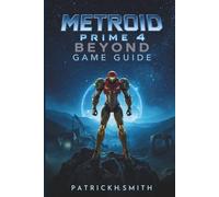 Metroid Prime 4: Beyond Game Guide: The Ultimate Player’s Guide to Conquering The Beyond Galaxy
