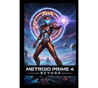 Metroid Prime 4: Beyond - The Official Game Guide: Your Ultimate Player’s Roadmap to Exploration Mastery, Combat Excellence, Hidden Discoveries, and Complete Game Domination