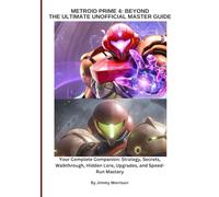 Metroid Prime 4: Beyond The Ultimate Unofficial Master Guide: Your Complete Companion: Strategy, Secrets, Walkthrough, Hidden Lore, Upgrades, and Speed-Run Mastery