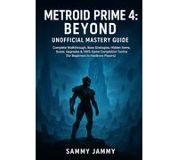 Metroid Prime 4: Beyond - Unofficial Mastery Guide: Complete Walkthrough, Boss Strategies, Hidden Items, Scans, Upgrades & 100% Game Completion Tactics (for Beginners to Hardcore Players)