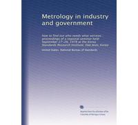 Metrology in industry and government: how to find out who needs what services : proceedings of a regional seminar held September 27-28, 1978 at the Korea Standards Research Institute, Dae Jeon, Korea
