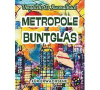 Metropole Buntglas Umgekehrtes Ausmalbuch Für Erwachsene: 34 Schöne Aquarell-Muster | Kreativität, Achtsamkeit, Meditation, Entspannung, Anti-Stress-Malerei