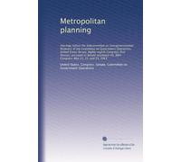 Metropolitan planning: Hearings before the Subcommittee on Intergovernmental Relations of the Committee on Government Operations, United States ... 45, 88th Congress. May 21, 22, and 23, 1963