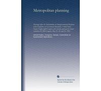 Metropolitan planning: Hearings before the Subcommittee on Intergovernmental Relations of the Committee on Government Operations, United States ... 45, 88th Congress. May 21, 22, and 23, 1963