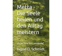 Metta Die Seele heilen und den Alltag meistern (Kurz und bündig)