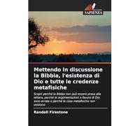Mettendo in discussione la Bibbia, l'esistenza di Dio e tutte le credenze metafisiche: Scopri perché la Bibbia non può essere presa alla lettera, ... e perché le cose metafisiche non esistono