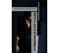 Metti il culo in movimento: Perchè nessuno lo farà al posto tuo!