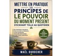 Mettre en pratique les principes de Le pouvoir du moment présent d'Eckhart Tolle au quotidian: Des stratégies concrètes pour cultiver la présence, la ... émotionnel et une pleine conscience durable