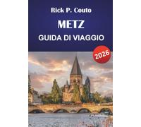 METZ GUIDA DI VIAGGIO 2026: Città Vecchia, Cattedrale, Centre Pompidou e Mosella Riverside con consigli per la ristorazione locale e le gite di un giorno