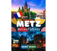 METZ REISEFÜHRER 2026: Kathedrale Saint-Étienne, Centre Pompidou-Metz, Temple Neuf und Porte des Allemands entdecken, mit Altstadt-Rundgängen, ... Tagesausflügen und praktischen Infos