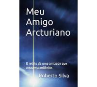 Meu Amigo Arcturiano: O relato de uma amizade que atravessa milênios