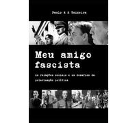 Meu amigo fascista: As relações sociais e os desafios da polarização política