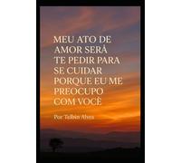 MEU ATO DE AMOR SERÁ TE PEDIR PARA SE CUIDAR: PORQUE EU ME PREOCULPO COM VOCÊ.