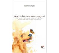 Meu Cachorro Morreu, E Agora?: Como Ressignifiquei A Perda Da Julieta E O Que Você Também Pode Fazer