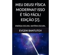 MEU DEUS! FÍSICA MODERNA!? ISSO É TÃO FÁCIL! EDIÇÃO [2].: ENERGIA ESCURA. MATÉRIA ESCURA.