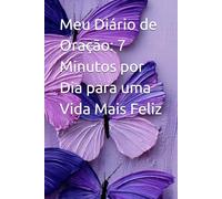 Meu Diário de Oração: 7 Minutos por Dia para uma Vida Mais Feliz