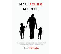 Meu FILHO me deu: 10 conselhos para quem deseja ser o melhor pai do mundo, desde o primeiro dia