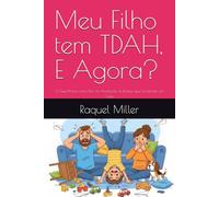 Meu Filho tem TDAH, E Agora?: O Guia Prático para Pais: Da Aceitação às Rotinas que Funcionam em Casa