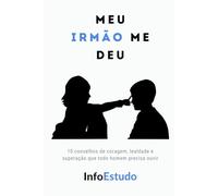 Meu IRMÃO me deu: 10 conselhos de coragem, lealdade e superação que todo homem precisa ouvir