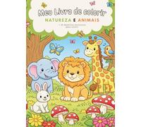Meu Livro de Colorir: Natureza e Animais: Livro de Colorir Infantil: Animais Fofos e Paisagens Encantadoras para Crianças de 2 a 8 Anos - Mais de 30 Desenhos Educativos para Aprender e Relaxar