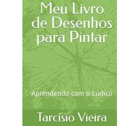 Meu Livro de Desenhos para Pintar: Desenvolvendo habilidades artísticas com o Lúdico