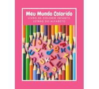 Meu Mundo Colorido - Letras do Alfabeto: Livro de Colorir Infantil - Aprendendo o ABC de Forma Divertida