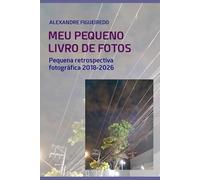 MEU PEQUENO LIVRO DE FOTOS: Retrospectiva fotográfica 2018-2026
