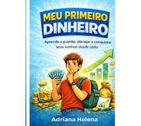MEU PRIMEIRO DINHEIRO: APRENDA A GUARDAR, PLANEJAR E CONQUISTAR SEUS SONHOS DESDE CEDO