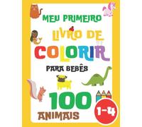 Meu Primeiro Livro de Colorir para Bebês: 100 Animais para Crianças (Meninas e Meninos) de 1-3, 2-4 anos (Dinossauro, Unicórnio, Cavalo, Dragão, Cachorro, Gato, Tubarão, Sereia, Pinguim e muito mais)