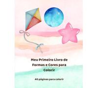 Meu Primeiro Livro de Formas e Cores para Colorir: 40 páginas para colorir
