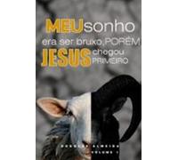 Meu Sonho Era Ser Bruxo Porém Jesus Chegou Primeiro (ebook)