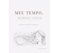Meu tempo, minhas cores: Um livro de colorir para a alma feminina