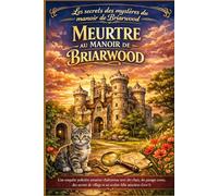 MEURTRE AU MANOIR DE BRIARWOOD: Une enquête policière amateur chaleureuse avec des chats, des passages secrets, des secrets de village et un acolyte ... secrets des mystères du manoir de Briarwood)