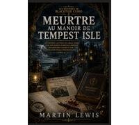 Meurtre au manoir de Tempest Isle: Un mystère captivant en cercle fermé, avec des secrets d'héritage mortels, des registres cachés et une révélation ... (Livre 4) (Les mystères de Blacktide Curio)
