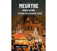 MEURTRE MARCHÉ DE NOËL GUIDE DE VOYAGE 2025: Un voyage à travers le mystère, la tradition et la célébration