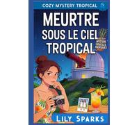 Meurtre sous le ciel tropical: Cozy Mystery Tropical (Chloé Scott Mystère sous les Tropiques)