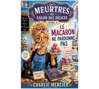 MEURTRES AU SALON DES DÉLICES TOME 3 : Le macaron ne pardonne pas: À Bordeaux, les macarons sont délicats, les pâtissiers ambitieux et les secrets particulièrement bien fourrés.
