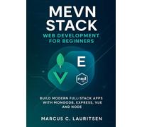 MEVN Stack Web Development for Beginners: Build Modern Full-Stack Apps with MongoDB, Express, Vue, and Node