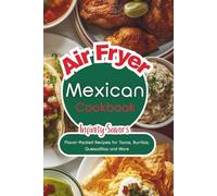 Mexican Air Fryer Cookbook: Easy Recipes Inspired by Traditional Mexican Cuisine | Easy Homemade Tacos, Burritos, Nachos