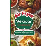Mexican Air Fryer Cookbook: Easy Recipes Inspired by Traditional Mexican Cuisine | Easy Homemade Tacos, Burritos, Nachos