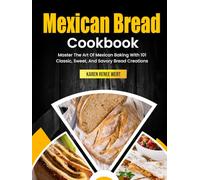 Mexican Bread Cookbook: Master The Art Of Mexican Baking With 101 Classic, Sweet, And Savory Bread Creations