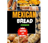 MEXICAN BREAD COOKBOOK: Sweet and savory traditional recipes for homemade baking