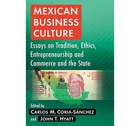Mexican Business Culture: Essays on Tradition, Ethics, Entrepreneurship and Commerce and the State