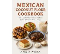 Mexican Coconut Flour Cookbook: 100+ Authentic Recipes for Keto, Paleo & Gluten-Free Living