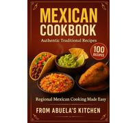 Mexican Cookbook: 100 Authentic Traditional Recipes - Regional Mexican Cooking Made Easy