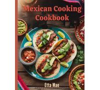 Mexican Cooking Cookbook: Authentic and Easy Mexican Recipes for Tacos, Salsas, and More