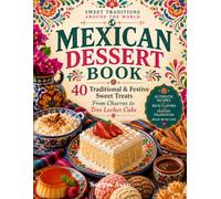 Mexican Dessert Book: 40 Traditional & Festive Sweet Treats: From Churros to Tres Leches Cake (Sweet Traditions Around the World)