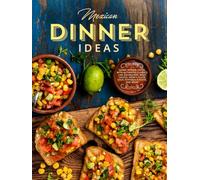 Mexican Dinner Ideas: Going Beyond Tacos, with Authentic Classics Like Enchiladas, Mole Sauces, Hearty Fajita Soup, Pepperjack Pesto, and More