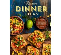 Mexican Dinner Ideas: Going Beyond Tacos, with Authentic Classics Like Enchiladas, Mole Sauces, Hearty Fajita Soup, Pepperjack Pesto, and More
